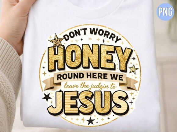 Honey Round Here Leave to Jesus PNG Design Guide